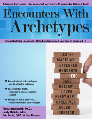 Encounters with Archetypes: Integrated Ela Lessons for Gifted and Advanced Learners in Grades 4-5 by Emily Mofield, Kim Knuass, Tamra Stambaugh