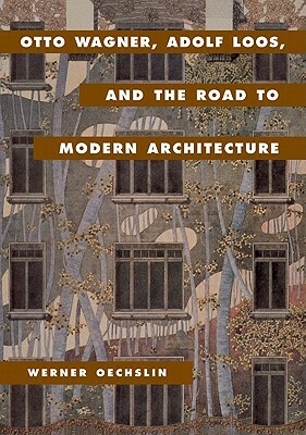 Otto Wagner, Adolf Loos, and the Road to Modern Architecture by Werner Oechslin