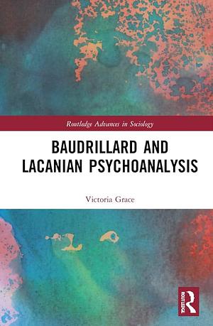Baudrillard and Lacanian Psychoanalysis by Victoria Grace