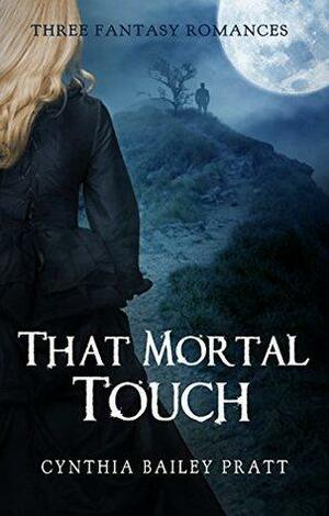 That Mortal Touch: Three Fantasy Romance Novels by Cynthia Bailey Pratt