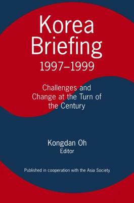 Korea Briefing: 1997-1999: Challenges and Changes at the Turn of the Century by Kongdan Oh, Ralph C. Hassig