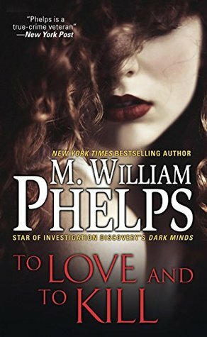 To Love and To Kill by M. William Phelps