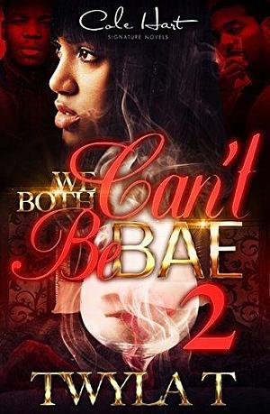 We Both Can't Be Bae 2 by Twyla T., Twyla T.