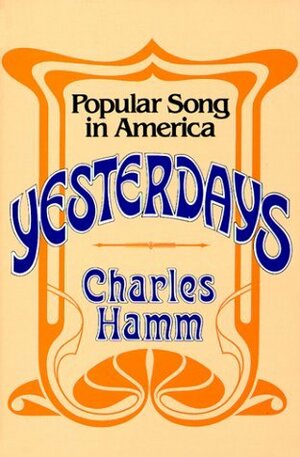 Yesterdays: Popular Song in America by Charles Hamm