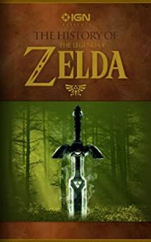 IGN Presents the History of The Legend of Zelda (IGN Presents the History of Video Games) by Lucas M. Thomas, Travis Fahs