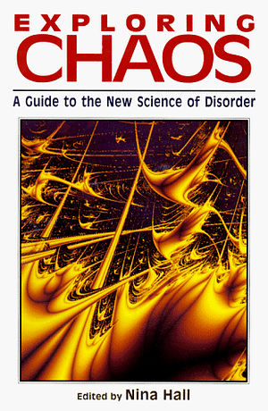 Exploring Chaos: A Guide to the New Science of Disorder by Nina Hall