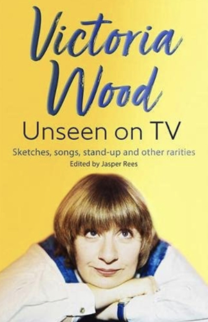 Victoria Wood: Unseen on TV by Jasper Rees