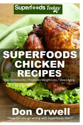 Superfoods Chicken Recipes: 65 Recipes: Chicken Cookbook, Weight Maintenance Diet, Wheat Free Diet, Whole Foods Diet, Gluten Free Diet, Antioxidan by Don Orwell