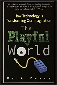 The Playful World: How Technology is Transforming Our Imagination by Mark Pesce