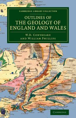 Outlines of the Geology of England and Wales: With an Introductory Compendium of the General Principles of That Science, and Comparative Views of the by William Phillips, W. D. Conybeare