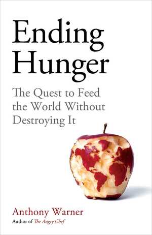 Ending Hunger: The quest to feed the world without destroying it by Anthony Warner