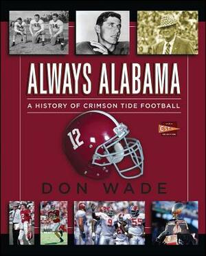 Always Alabama: A History of Crimson Tide Football by Don Wade