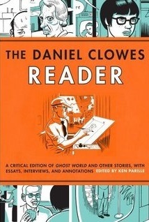 The Daniel Clowes Reader: A Critical Edition of Ghost World and Other Stories, with Essays, Interviews, and Annotations by Ken Parille, Daniel Clowes