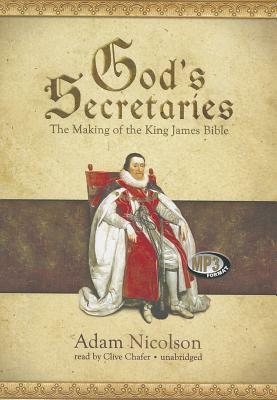 God's Secretaries: The Making of the King James Bible by Adam Nicolson