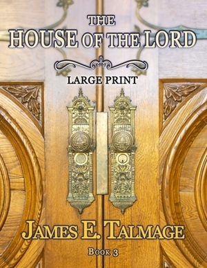 The House of the Lord - Large Print by James E. Talmage