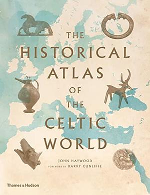 Historical Atlas of the Celtic World by John Haywood