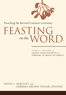Feasting on the Word: Year C, Volume 4: Season After Pentecost 2 (Propers 17-Reign of Christ) by 