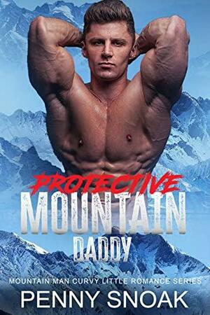 Protective Mountain Daddy: An Age Play Daddy Dom Curvy Romance by Penny Snoak