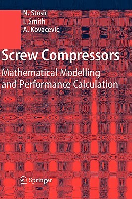 Screw Compressors: Mathematical Modelling and Performance Calculation by Ian Smith, Nikola Stosic, Ahmed Kovacevic