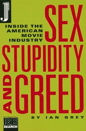 Sex Stupidity and Greed: Inside the American Movie Industry by Ian Grey