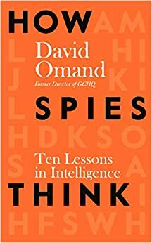 How Spies Think: Ten Lessons in Intelligence by David Omand