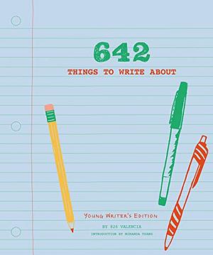 642 Things to Write About: Young Writer's Edition: by 826 Valencia