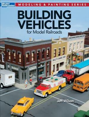 Building Vehicles for Model Railroads by Jeff Wilson