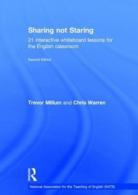 Sharing Not Staring: 21 Interactive Whiteboard Lessons for the English Classroom by Chris Warren, Trevor Millum