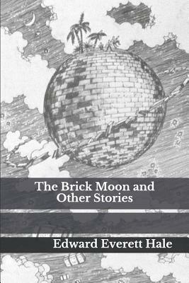 The Brick Moon and Other Stories by Edward Everett Hale