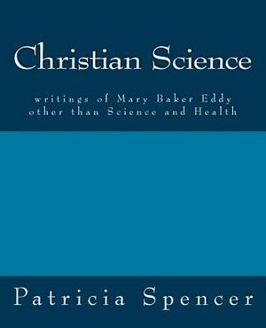 Christian Science: writings of Mary Baker Eddy other than Science and Health by Mary Baker Eddy, Patricia Spencer