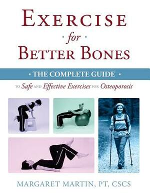 Exercise for Better Bones: The Complete Guide to Safe and Effective Exercises for Osteoporosis by Margaret Martin