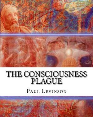 The Consciousness Plague by Paul Levinson