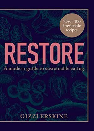 Restore: Over 100 new, delicious, ethical and seasonal recipes that are good for you and for the planet by Gizzi Erskine