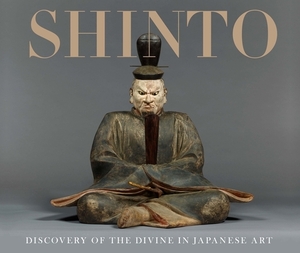 Shinto: Discovery of the Divine in Japanese Art by Kevin Carr, Sinéad Vilbar