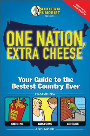 One Nation, Extra Cheese: Your Guide to the Bestest Country Ever by Modern Humorist