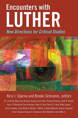 Encounters with Luther: New Directions for Critical Studies by Brooks Schramm, Kirsi I. Stjerna