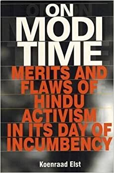 On Modi Time : Merits and Flaws of Hindu Activism in its Day of Incumbency by Koenraad Elst