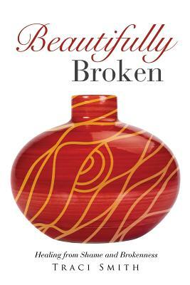 Beautifully Broken by Traci Smith