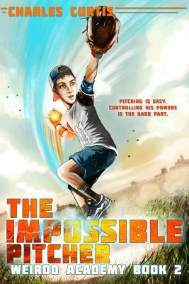 The Impossible Pitcher: Book 2 by Charles Curtis