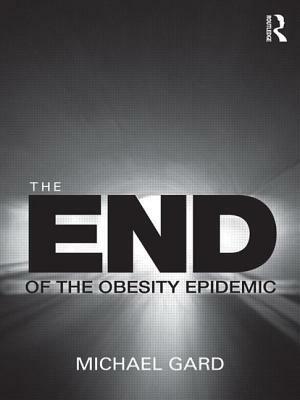 The End of the Obesity Epidemic by Michael Gard