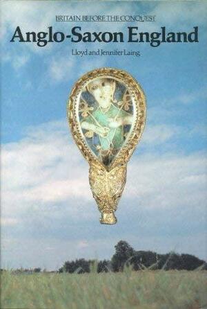 Anglo-Saxon England by Lloyd Robert Laing, Jennifer Laing