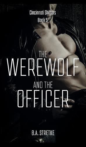 The Werewolf and The Officer by B.A. Stretke