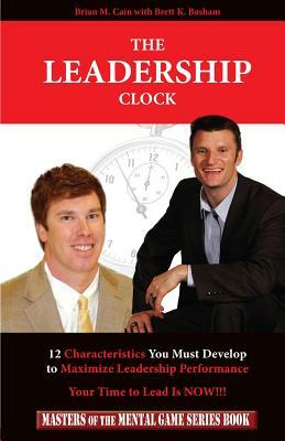 The Leadership Clock: Your Time to Lead Is Now! by Brett K. Basham, Brian M. Cain