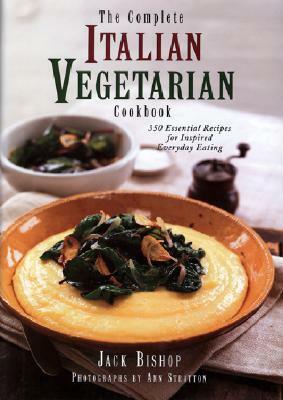 The Complete Italian Vegetarian Cookbook: 350 Essential Recipes for Inspired Everyday Eating by Jack Bishop, Ann Stratton