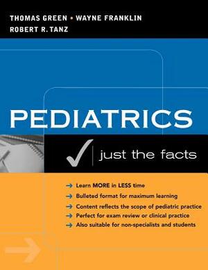 Pediatrics: Just the Facts by Wayne Franklin, Thomas Green, Robert Tanz