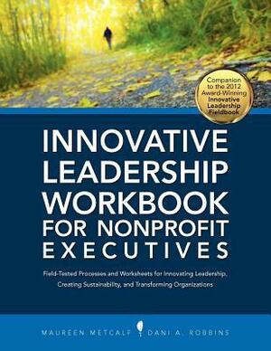 Innovative Leadership Workbook for Nonprofit Executives by Dani A Robbins, Mark Palmer, Maureen Metcalf