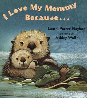 I Love My Mommy Because... by Laurel Porter Gaylord