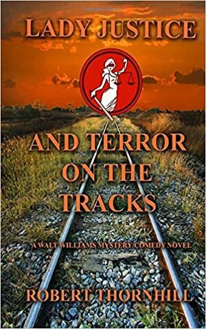 Lady Justice and Terror on the Tracks by Robert Thornhill