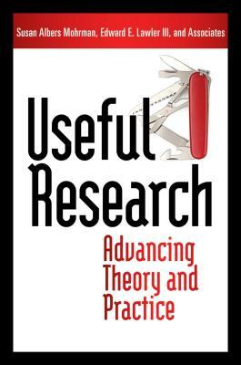 Useful Research: Advancing Theory and Practice by Susan Albers Mohrman, Edward E. Lawler