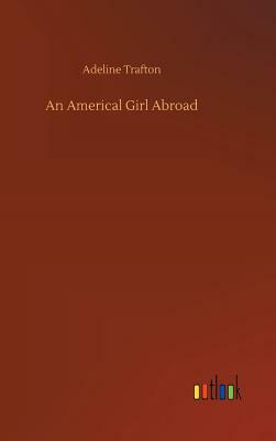 An Americal Girl Abroad by Adeline Trafton